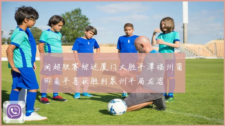 闽超联赛综述厦门大胜平潭福州莆田南平喜获胜利泉州平局龙岩